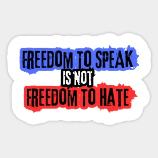 Freedom To Speak Is Not Freedom To Hate Sticker